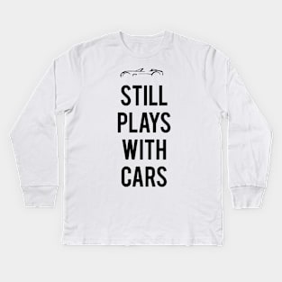 Still Plays With Cars Kids Long Sleeve T-Shirt